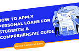 How to Apply Personal Loans for Students: A Comprehensive Guide? — Online Technical Guru