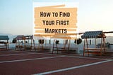 How to Find Your First Markets: Tips to Getting a Pitch