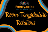 Room Temperature Relations | Poetry — KE