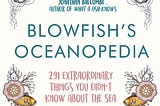 PDF ^-> FULL BOOK ^-> Blowfish’s Oceanopedia: 291 Extraordinary Things You Didn’t Know About the…