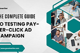 A/B Testing: The Complete Guide To Testing Pay-Per-Click Ad Campaign