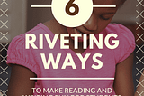 6 Riveting Ways to Make Reading and Writing Fun for Students