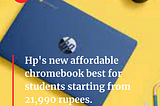 HP’s Chromebook 11a- Affordable Chromebook specially designed for students.