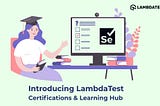 Introducing LambdaTest Certifications & Learning Hub