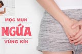 Tìm hiểu nguyên nhân và cách chữa trị mọc mụn ở vùng kín nữ