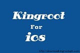 Kingroot For iOS ( Also Download iPad & iPhone Device) Latest Version