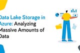 Data Lake Storage in Azure: Organizing and Analyzing Massive Amounts of Data