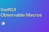 What is SwiftUI Observable Macro, and How to Use It?