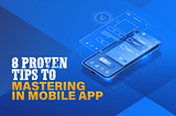 Proven Tips to Mastering in Mobile App