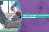 Why Are Physiotherapy Exercises Important for Joint Replacement?