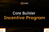 Core Builder Incentive Program