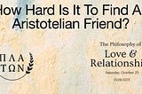How Difficult Is It To Find An Aristotelian Friend?