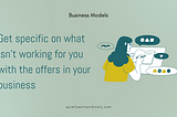 Get specific on what isn’t working with the offers in your business