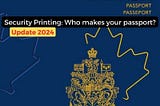 Security Printing 2024: Who makes your passport? | by Tom Topol