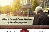 What to Do with Older Members of Your Congregation