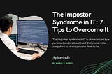 The Impostor Syndrome in IT: 7 Tips to Overcome It — Apiumhub