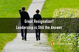 Great Resignation - Leaders put people before projects