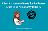 5 Best Astronomy Books for Beginners: Start Your Astronomy Journey