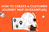 How to Create a Customer Journey Map (w/Examples)