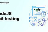 NodeJS Unit Testing Tutorial: A Comprehensive Guide