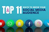 Top 11 Ways to Grow Your Social Media Audience