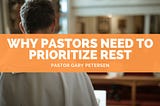 Why Pastors Need to Prioritize Rest | Pastor Gary Petersen | Ministry & Missions