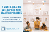 ways delegation will improve your leadership abilities