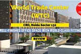 Investment in WTC Noida Sector 132 Review of New Launch Business Hub — RealtyMonks