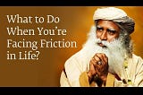 What to Do When You’re Facing Friction in Life?