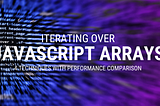How to Iterate Over Javascript Arrays — Performance Comparison