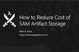 How to Reduce Cost of SAM Artifact Storage using S3 Lifecycle Management & Cloud Formation