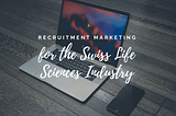 Recruitment Marketing in the Swiss Life Sciences Industry