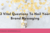 3 Vital Questions to Nail Your Brand Messaging