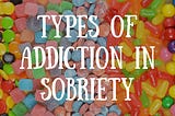 7 Types Of Addictions In Sobriety