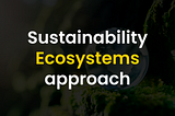 Why sustainability needs an ecosystems approach