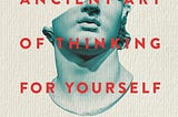 The Ancient Art of Thinking For Yourself: The Power of Rhetoric in Polarized Times (book rec)