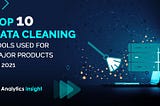 Top 10 Data Cleaning Tools Used for Major Products in 2021