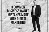 3 Common Business Owner Mistakes Made with Digital Marketing