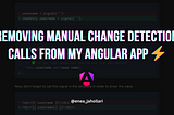 Removing manual change detection calls from my Angular app ⚡️