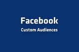 Custom Audiences — Targeted Marketing on Facebook