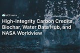 Data ReFined #29: High-Integrity Carbon Credits, Biochar, Water Data Hub, and NASA Worldview