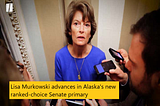 Lisa Murkowski advances in Alaska's new ranked-choice Senate Primary Election