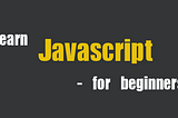 Learn Javascript for beginners — Blog