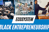 Empowering Black Entrepreneurship: Building a Sustainable Ecosystem