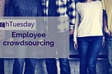 TechTuesday: Employee Crowdsourcing