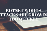 Botnet & DDoS Attacks are Growing Too Quickly