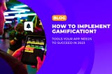 How to implement gamification? Tools your app needs to succeed in 2023