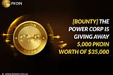 [BOUNTY] The Power Corp is giving away 5,000 PKOIN worth of $35,000