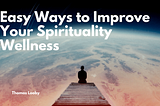 Easy Ways to Improve Your Spirituality Wellness | Thomas Looby