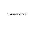 Mass Shooter